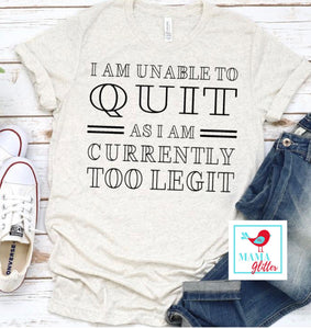 I Am Unable To Quit As I Am Currently Too Legit - Print