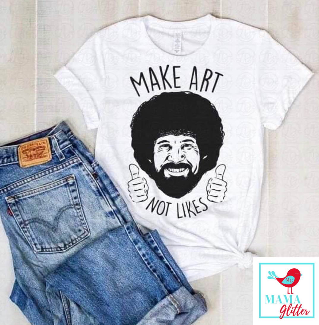Make Art Not Likes - Bob Ross